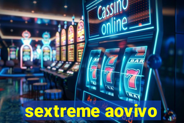 sextreme aovivo